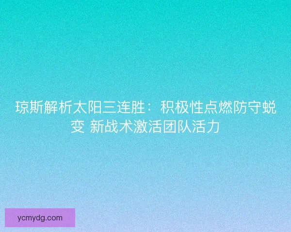 琼斯解析太阳三连胜：积极性点燃防守蜕变 新战术激活团队活力