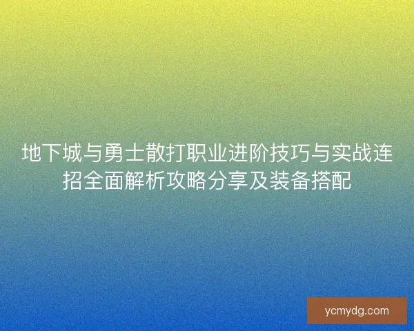 地下城与勇士散打职业进阶技巧与实战连招全面解析攻略分享及装备搭配