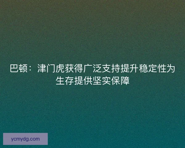 巴顿：津门虎获得广泛支持提升稳定性为生存提供坚实保障